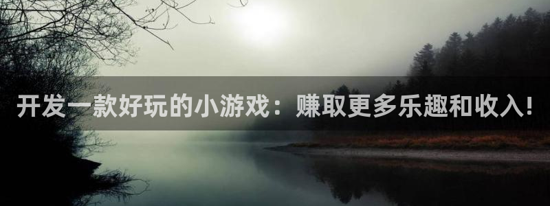 沐鸣2手机网页版：开发一款好玩的小游戏：赚取更多乐趣和收入!