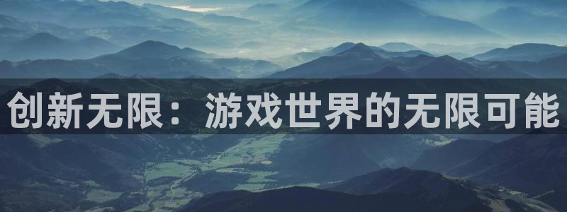 沐鸣娱乐2怎么样：创新无限：游戏世界的无限可能
