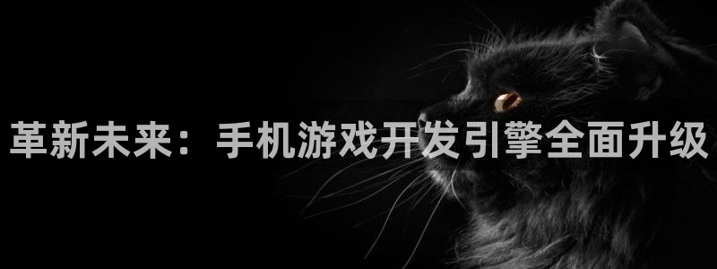 沐鸣2官方：革新未来：手机游戏开发引擎全面升级