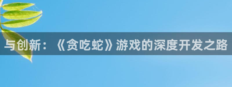 沐鸣娱乐2官网网址：与创新：《贪吃蛇》游戏的深度开发之路