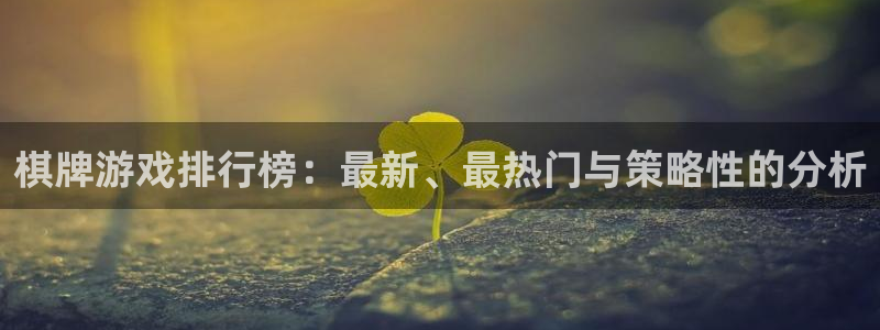 沐鸣2平台是杏彩的吗：棋牌游戏排行榜：最新、最热门与策略性的分析
