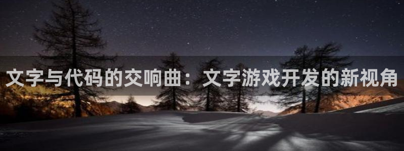 沐鸣娱乐2官方平台是什么：文字与代码的交响曲：文字游戏开发的新视角