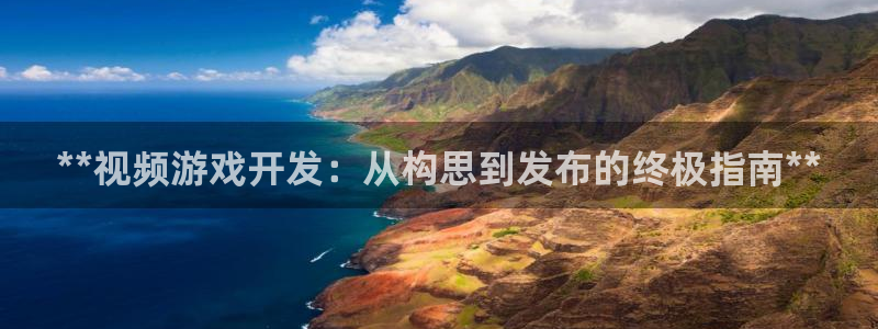沐鸣2注册登录地址：**视频游戏开发：从构思到发布的终极指南**