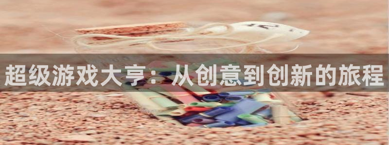 沐鸣2注册连接：超级游戏大亨：从创意到创新的旅程