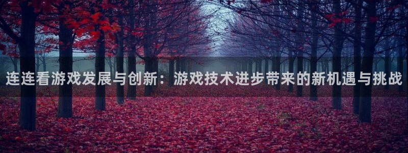 沐鸣娱乐2官方平台：连连看游戏发展与创新：游戏技术进步带来的新机遇与挑战