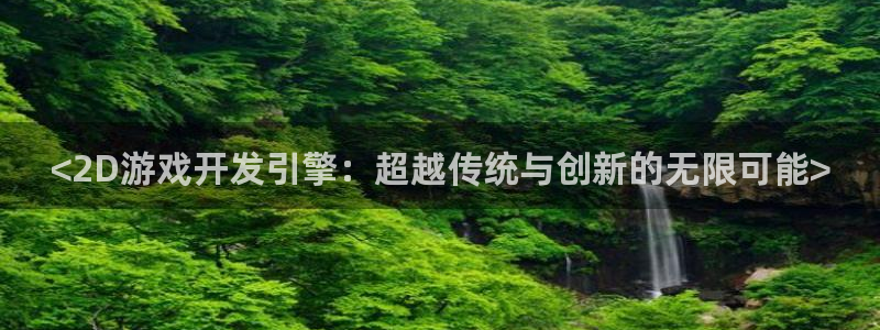 沐鸣2娱乐平台登录客服：<2D游戏开发引擎：超越传统与创新的无限可能>